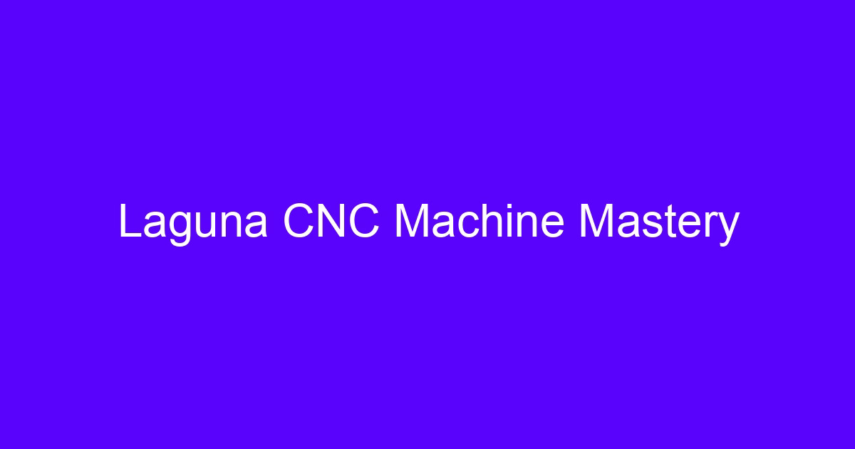 Laguna CNC machine mastery on a five-axis machining center