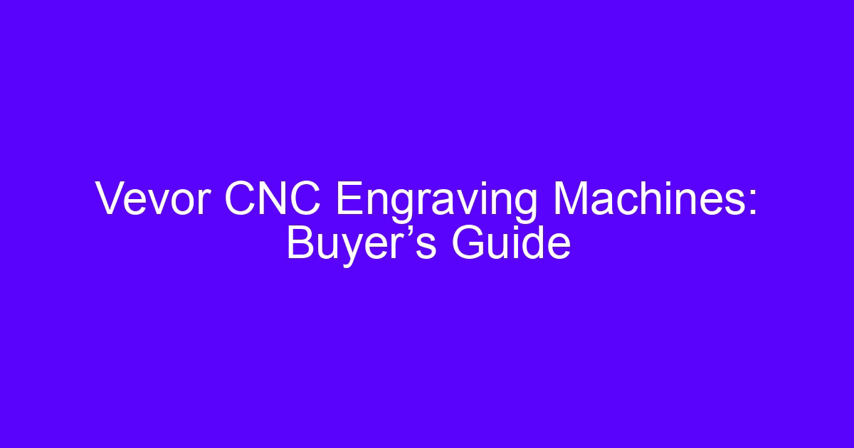 Vevor CNC Engraving machine buyer's guide overview