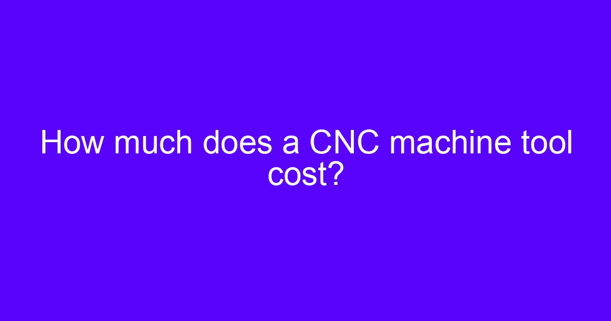 6 axis cnc machine cost guide for engineers comparing capital spend