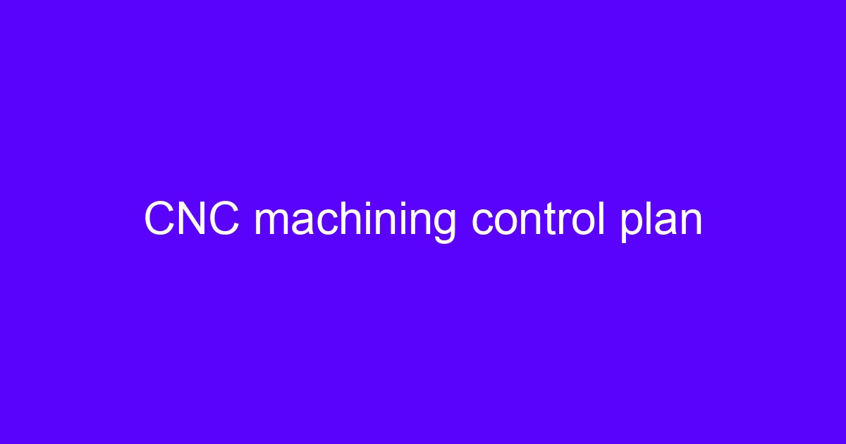 CNC machining control plan sheet with part dimensions and inspection steps