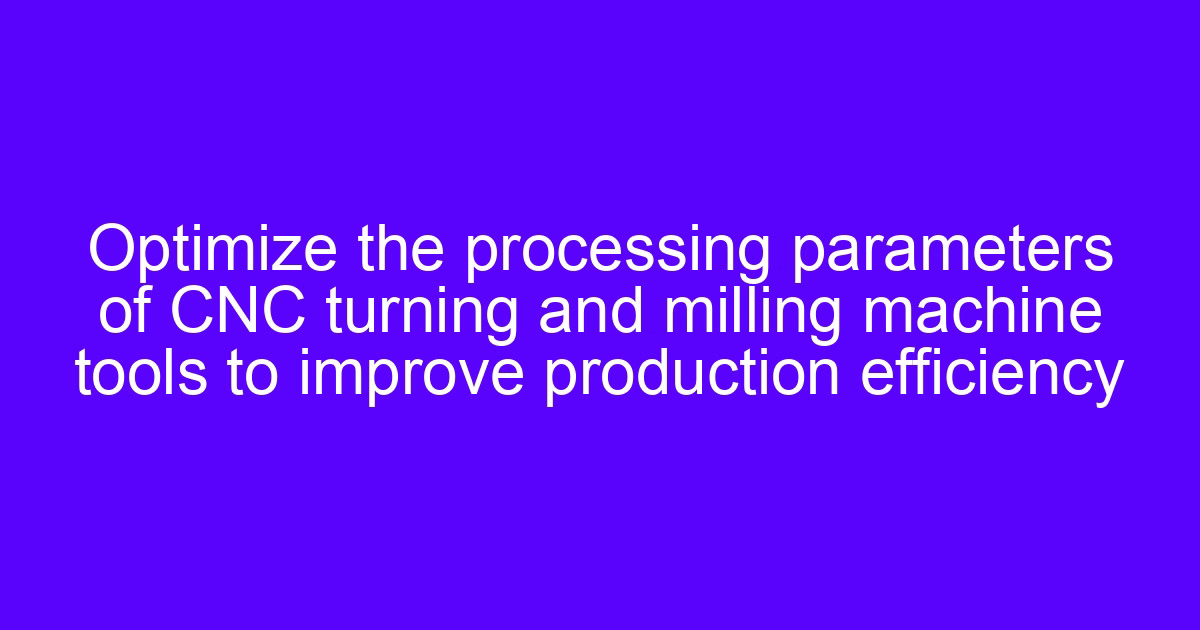 Efficient production IM CNC machining parameters for turning and milling