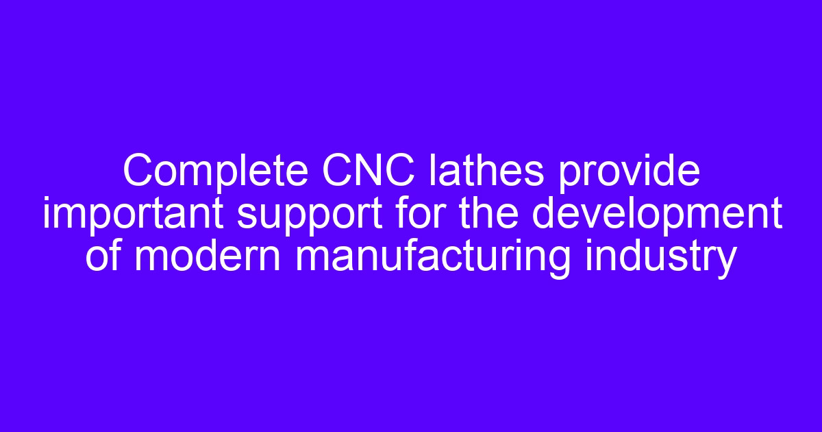 CNC industry trends 2025 shaped by complete CNC lathes in modern manufacturing