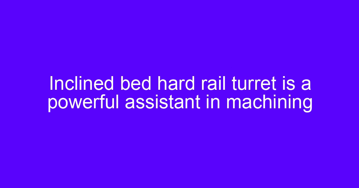 High and low rail turret machine with inclined bed hard rail turret