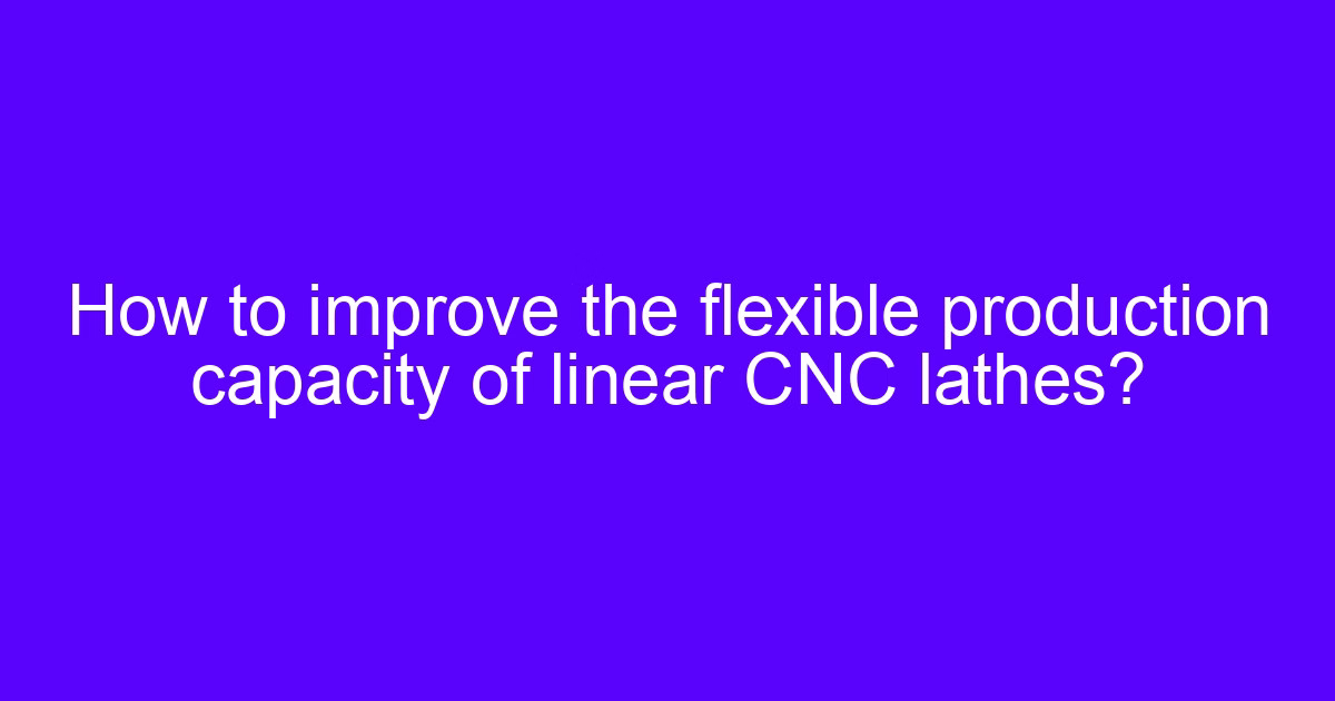 CNC special lighting solution on a flexible production line with a linear CNC lathe