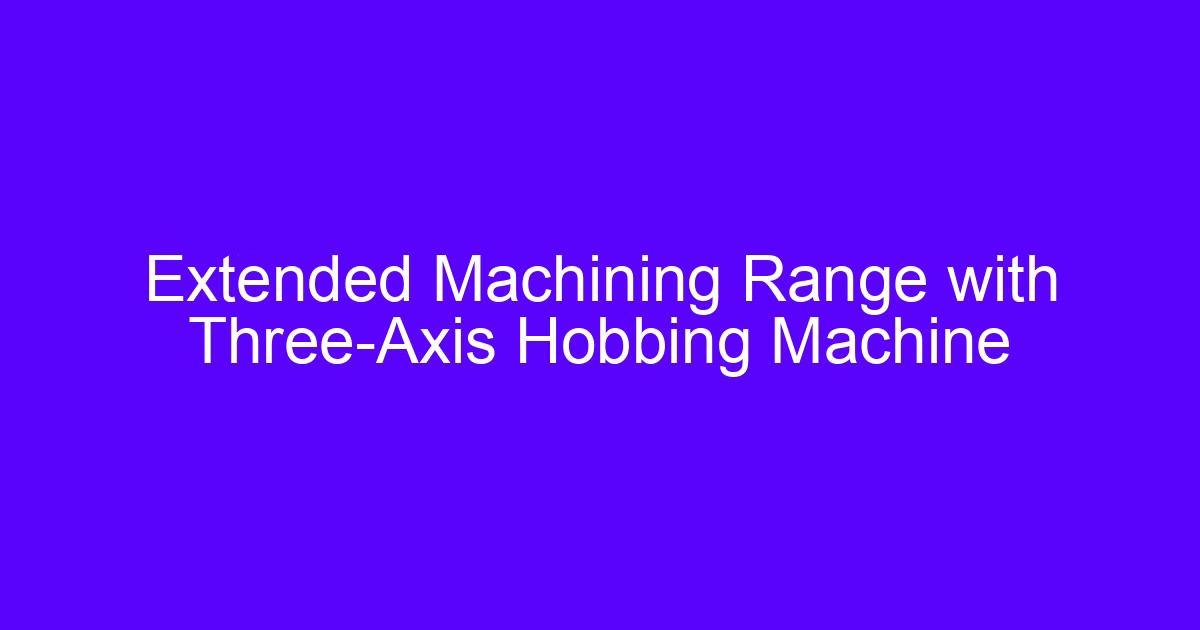 Three-axis teeth rolls setup on a hobbing machine for precision machining