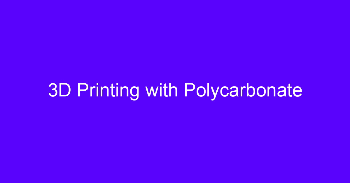 3D Printing with Polycarbonate plastic in 3D printing setup