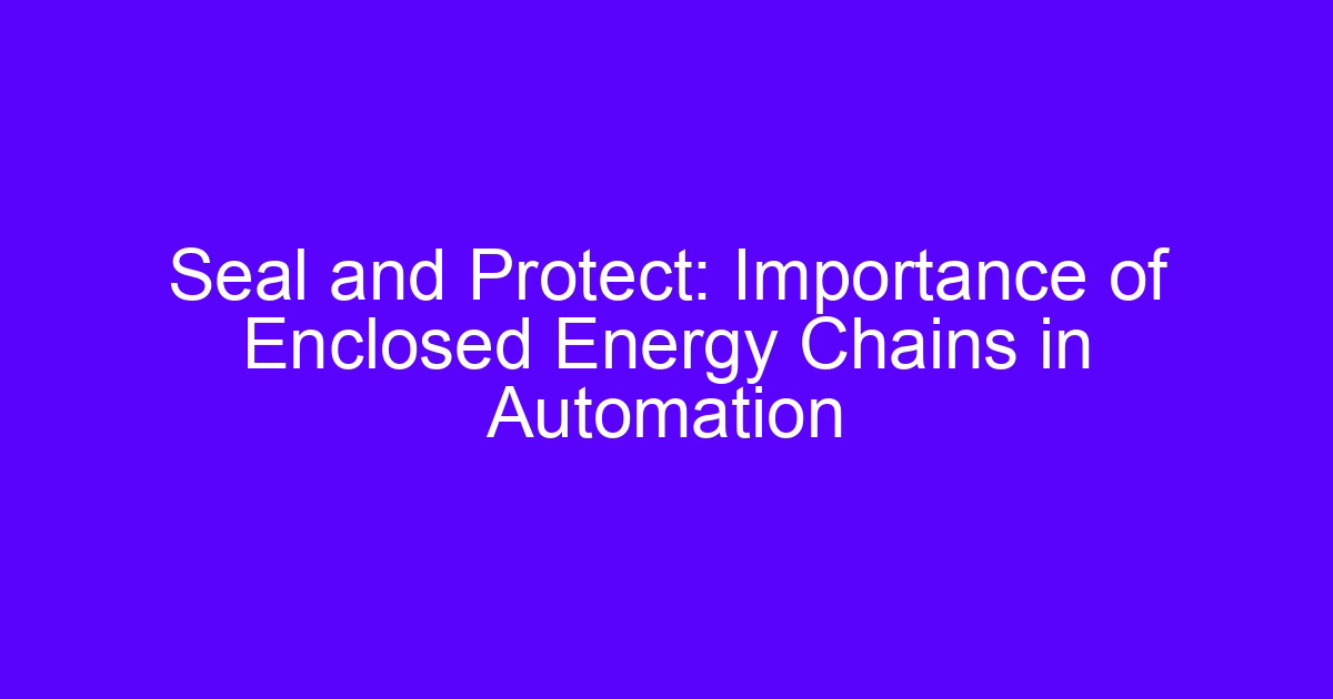 Seal and Protect: fully enclosed engineering plastic energy chains in automation