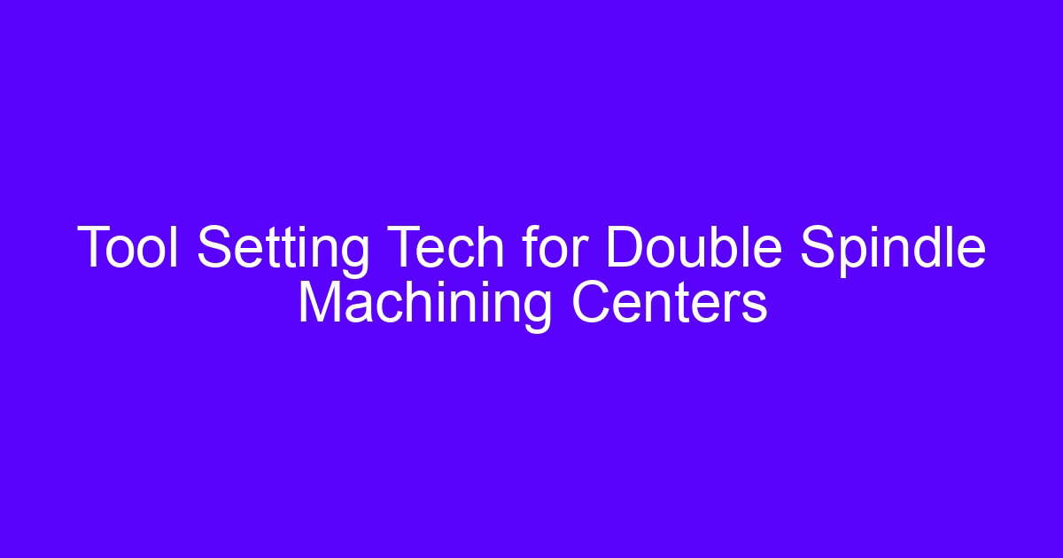 Tool Setting Tech for Double Spindle Machining Centers