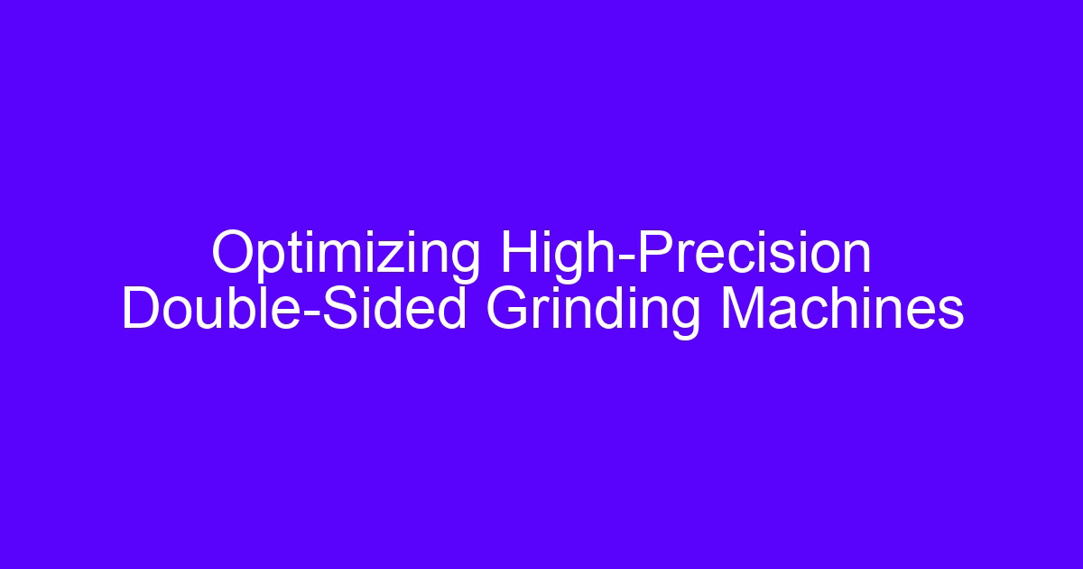 Optimizing High-Precision Double-Sided Grinding Machines