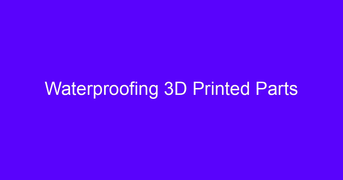 How to make 3D printed parts waterproof