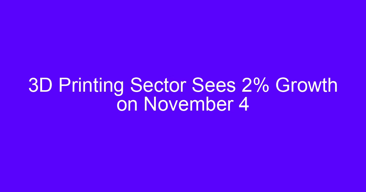 3D printing sector grew 2% on November 4