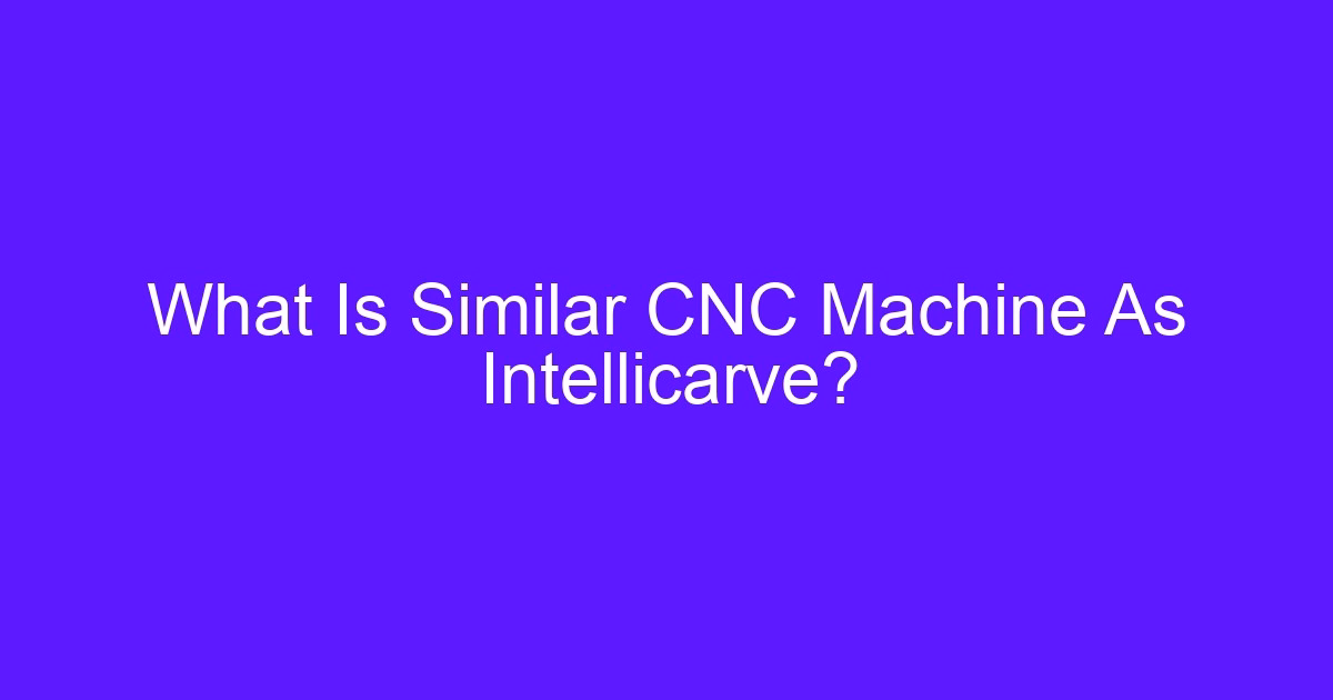 What Is Similar CNC Machine As Intellicarve?
