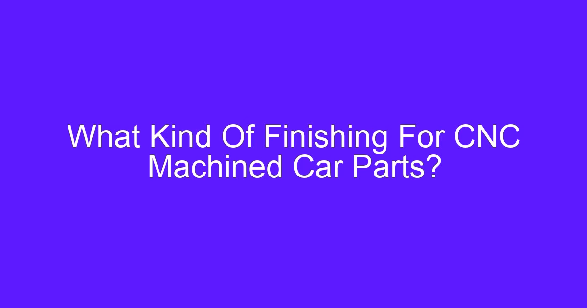 Finishing for CNC machined car parts on an engine component