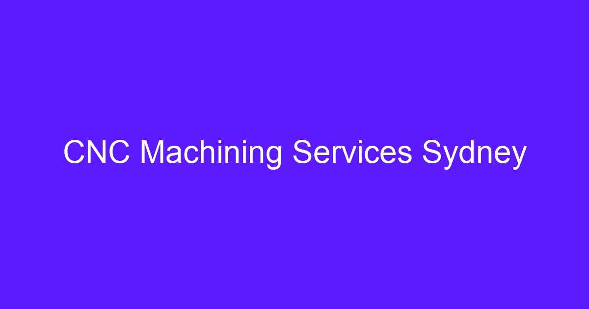 CNC processing services Sydney buyer guide for machined parts