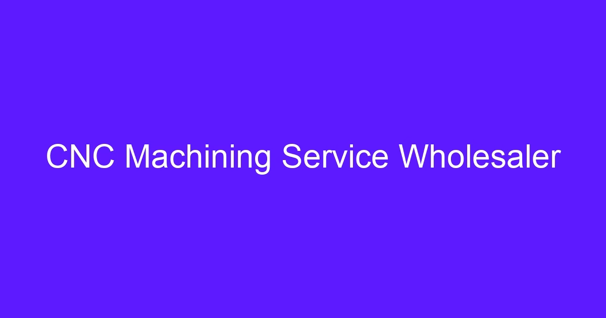 CNC Machining Service Wholesaler producing batch machined parts