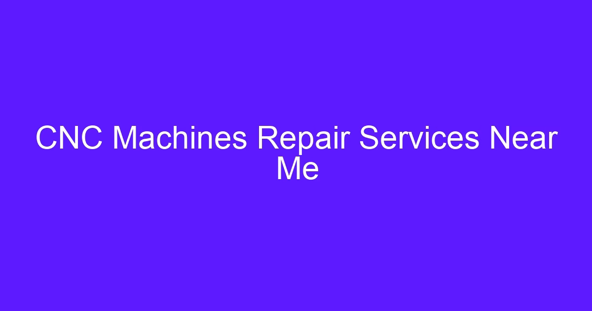 Repair services for CNC machines in a machine shop