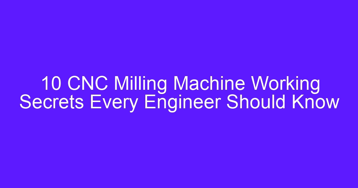 10 CNC Milling Machine Working Secrets Every Engineer Should Know